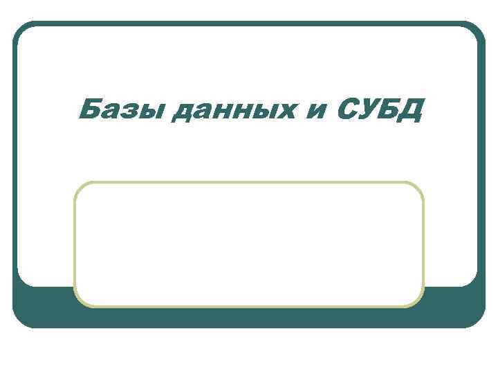 Базы данных и СУБД 