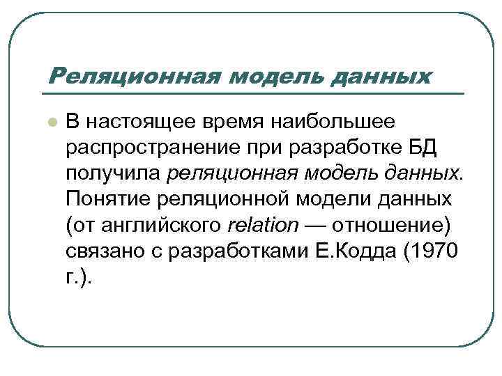 Реляционная модель данных l В настоящее время наибольшее распространение при разработке БД получила реляционная