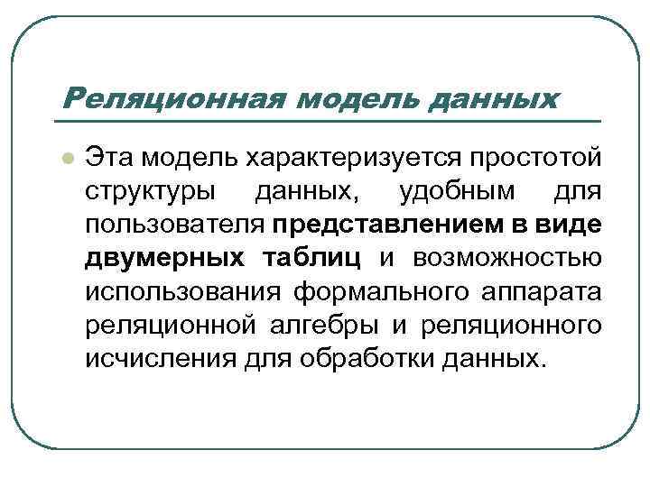 Реляционная модель данных l Эта модель характеризуется простотой структуры данных, удобным для пользователя представлением