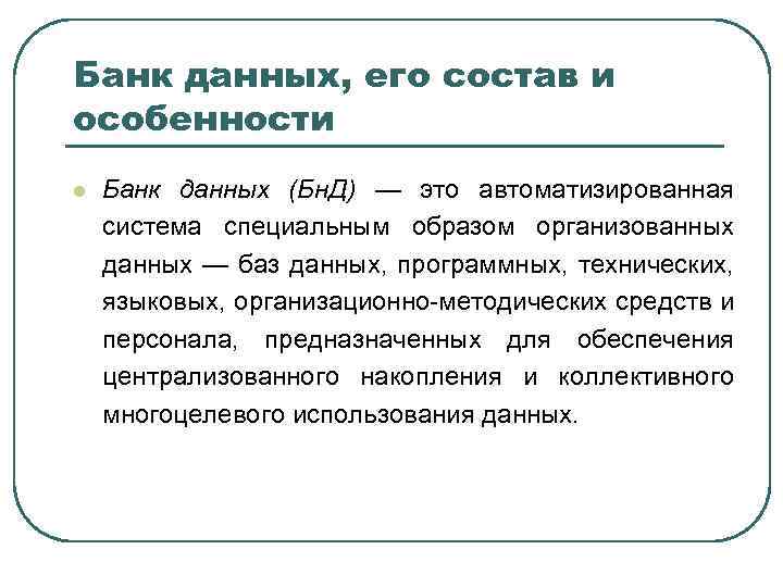 Банк данных, его состав и особенности l Банк данных (Бн. Д) — это автоматизированная