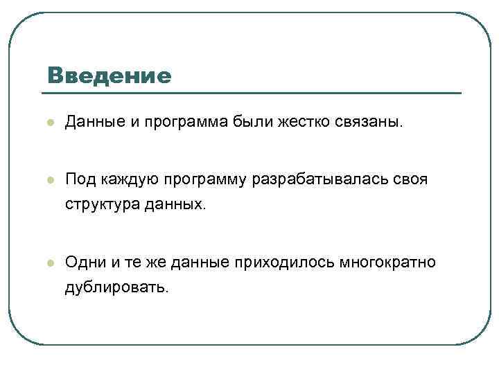 Введение l Данные и программа были жестко связаны. l Под каждую программу разрабатывалась своя