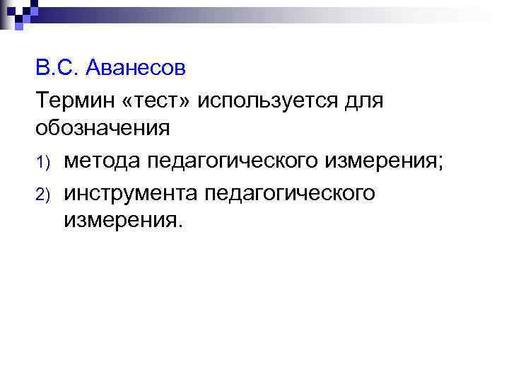 В. С. Аванесов Термин «тест» используется для обозначения 1) метода педагогического измерения; 2) инструмента