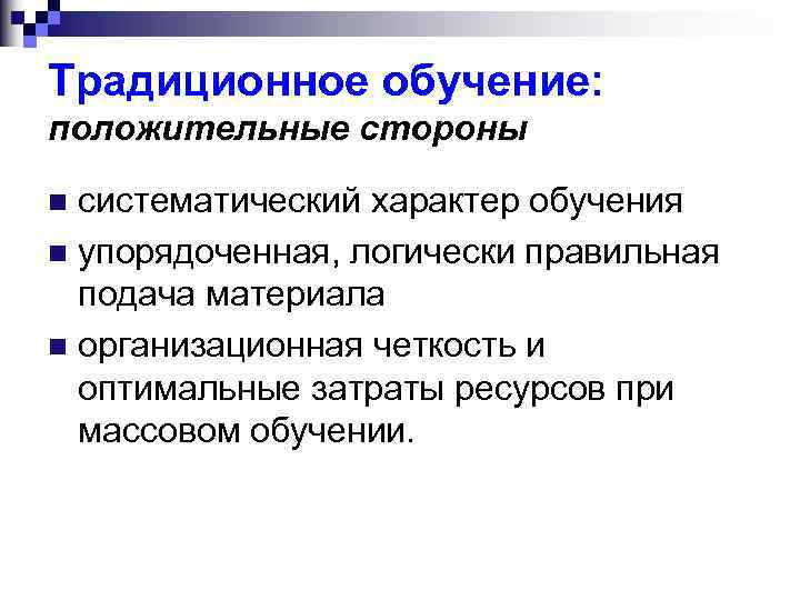 Традиционное обучение: положительные стороны систематический характер обучения n упорядоченная, логически правильная подача материала n