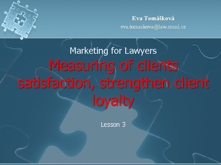 Eva Tomášková eva. tomaskova@law. muni. cz Marketing for Lawyers Measuring of clients satisfaction, strengthen