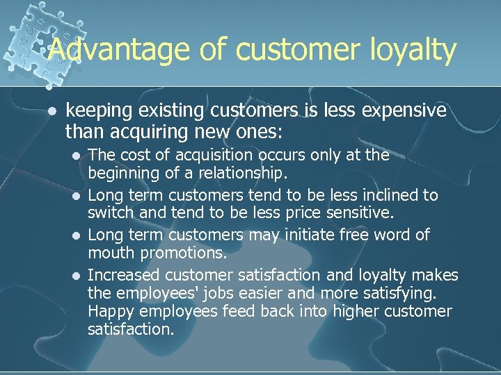 Advantage of customer loyalty l keeping existing customers is less expensive than acquiring new