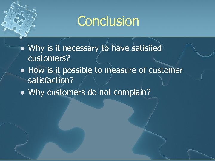 Conclusion l l l Why is it necessary to have satisfied customers? How is