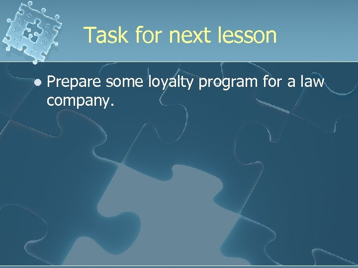 Task for next lesson l Prepare some loyalty program for a law company. 
