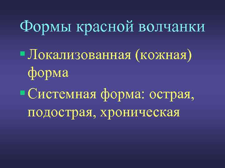 Формы красной волчанки § Локализованная (кожная) форма § Системная форма: острая, подострая, хроническая 