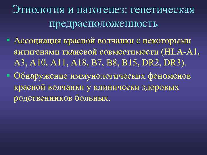 Этиология и патогенез: генетическая предрасположенность § Ассоциация красной волчанки с некоторыми антигенами тканевой совместимости