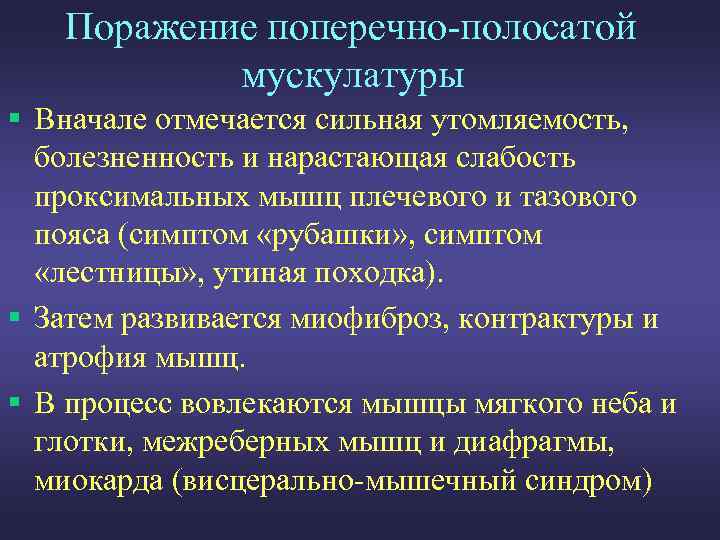 Поражение поперечно-полосатой мускулатуры § Вначале отмечается сильная утомляемость, болезненность и нарастающая слабость проксимальных мышц