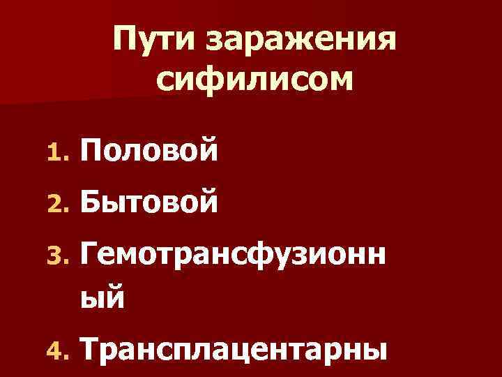 Пути заражения сифилисом 1. Половой 2. Бытовой 3. Гемотрансфузионн ый 4. Трансплацентарны 