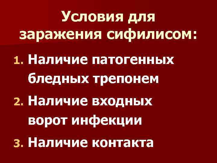 Условия для заражения сифилисом: 1. Наличие патогенных бледных трепонем 2. Наличие входных ворот инфекции