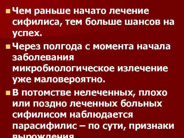 n Чем раньше начато лечение сифилиса, тем больше шансов на успех. n Через полгода