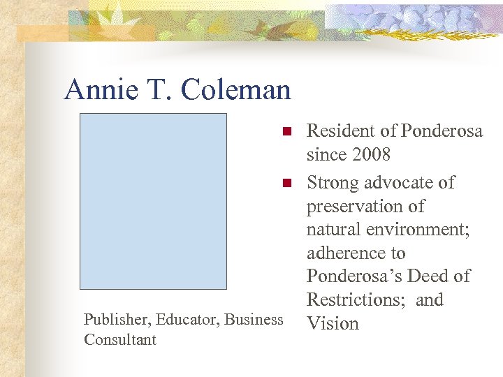 Annie T. Coleman n n Publisher, Educator, Business Consultant Resident of Ponderosa since 2008