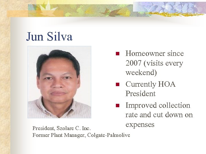 Jun Silva n n n Homeowner since 2007 (visits every weekend) Currently HOA President