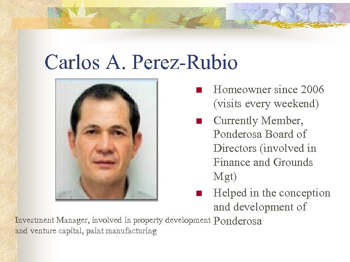 Carlos A. Perez-Rubio Homeowner since 2006 (visits every weekend) n Currently Member, Ponderosa Board