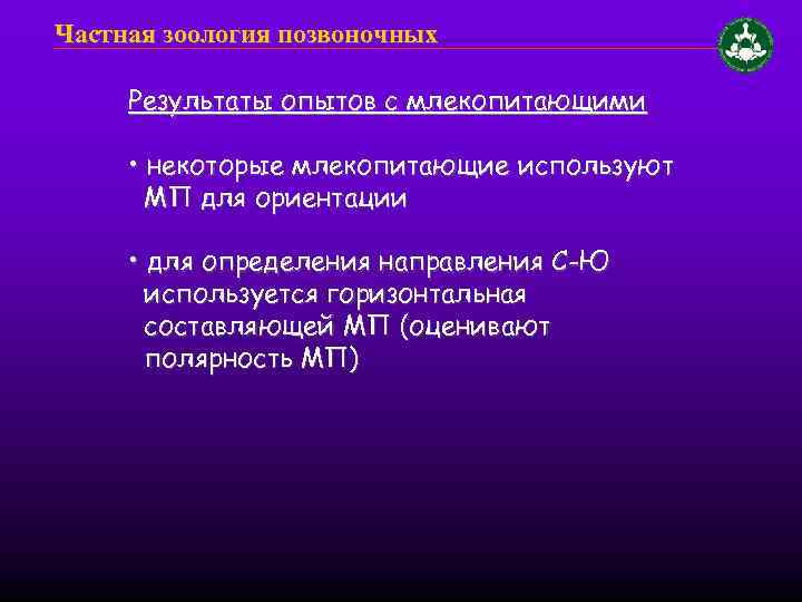 Частная зоология позвоночных Результаты опытов с млекопитающими • некоторые млекопитающие используют МП для ориентации