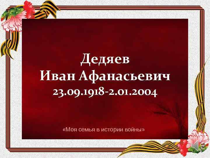 Дедяев Иван Афанасьевич 23. 09. 1918 -2. 01. 2004 «Моя семья в истории войны»