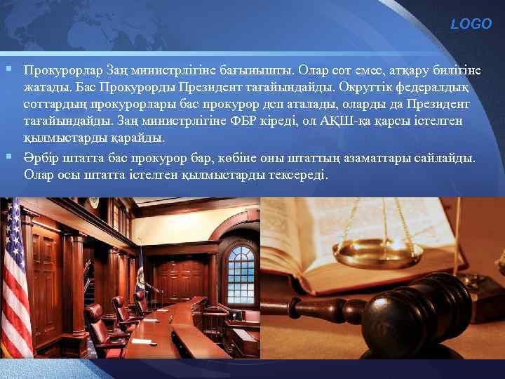 LOGO § Прокурорлар Заң министрлігіне бағынышты. Олар сот емес, атқару билігіне жатады. Бас Прокурорды