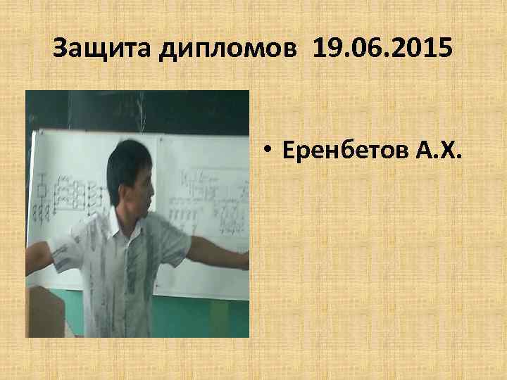 Защита дипломов 19. 06. 2015 • Еренбетов А. Х. 