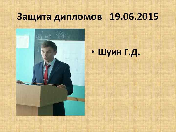 Защита дипломов 19. 06. 2015 • Шуин Г. Д. 