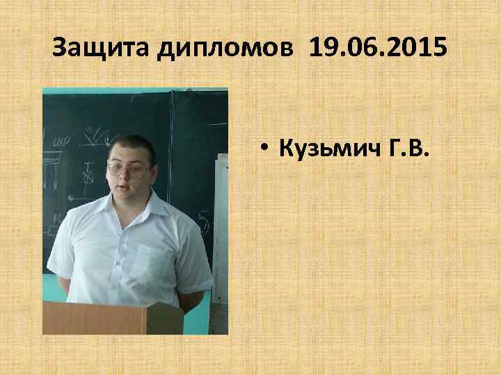 Защита дипломов 19. 06. 2015 • Кузьмич Г. В. 