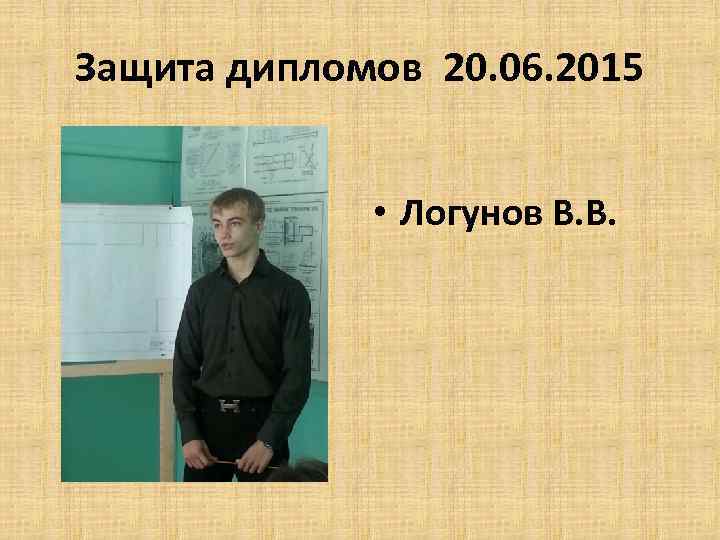 Защита дипломов 20. 06. 2015 • Логунов В. В. 