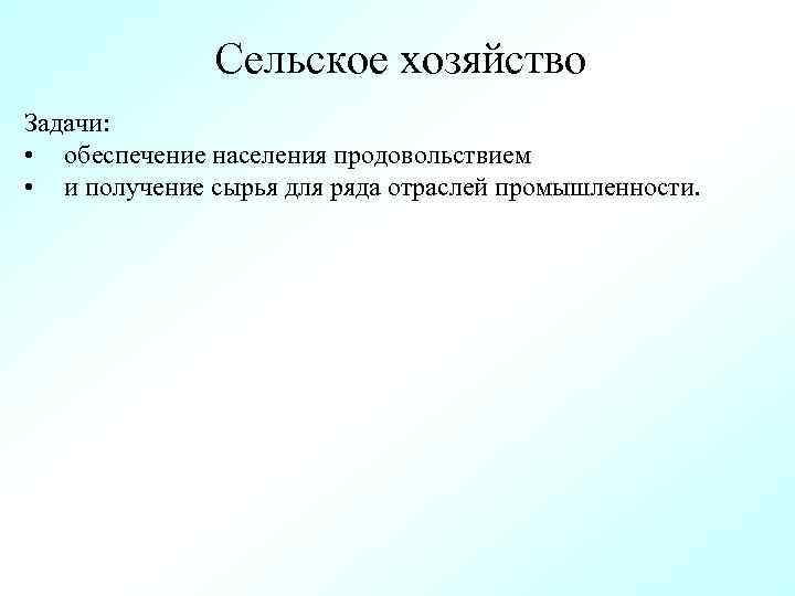 Сельское хозяйство Задачи: • обеспечение населения продовольствием • и получение сырья для ряда отраслей