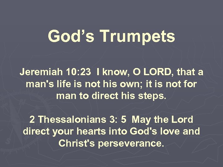 God’s Trumpets Jeremiah 10: 23 I know, O LORD, that a man's life is