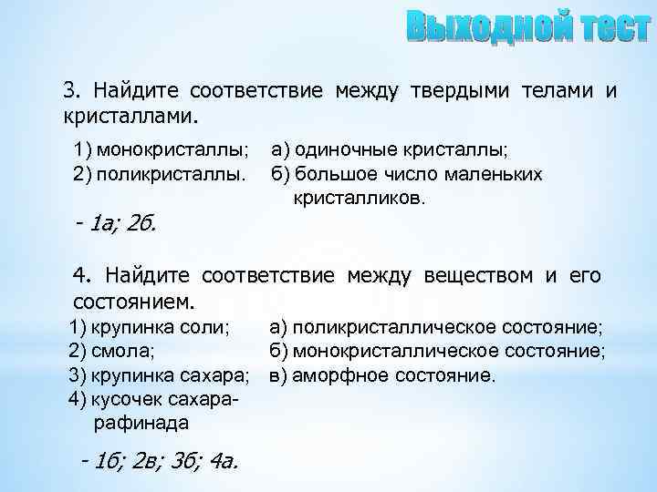 Выходной тест 3. Найдите соответствие между твердыми телами и кристаллами. 1) монокристаллы; 2) поликристаллы.
