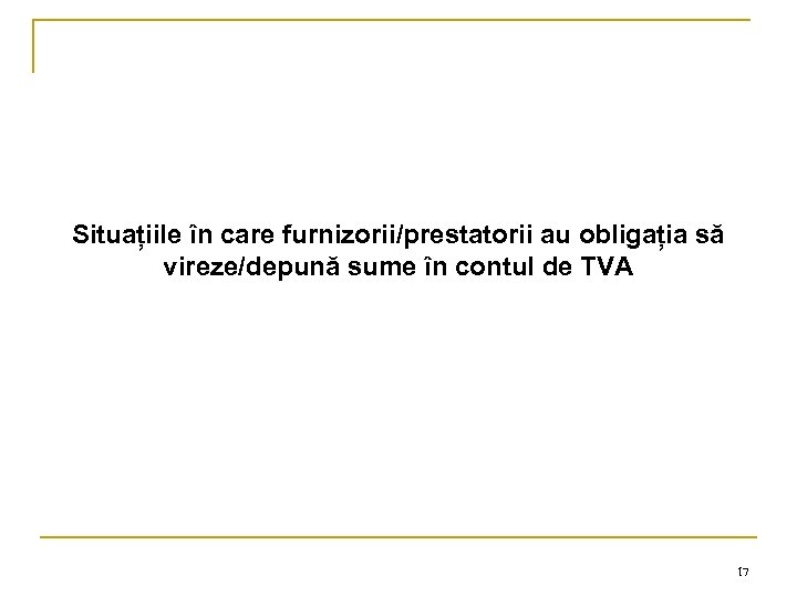 Situațiile în care furnizorii/prestatorii au obligația să vireze/depună sume în contul de TVA 17