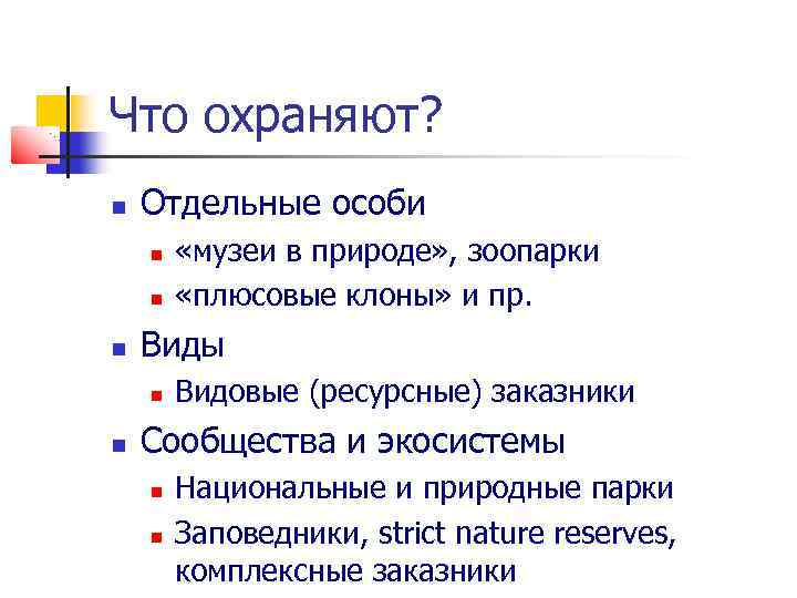 Что охраняют? Отдельные особи Виды «музеи в природе» , зоопарки «плюсовые клоны» и пр.