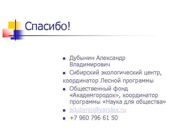 Спасибо! Дубынин Александр Владимирович Сибирский экологический центр, координатор Лесной программы Общественный фонд «Академгородок» ,