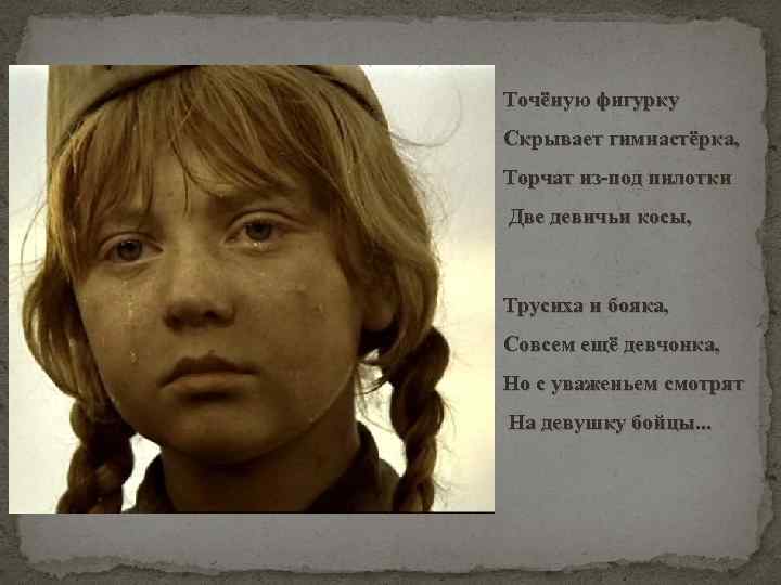 Точёную фигурку Скрывает гимнастёрка, Торчат из-под пилотки Две девичьи косы, Трусиха и бояка, Совсем