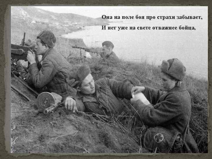 Она на поле боя про страхи забывает, И нет уже на свете отважнее бойца,