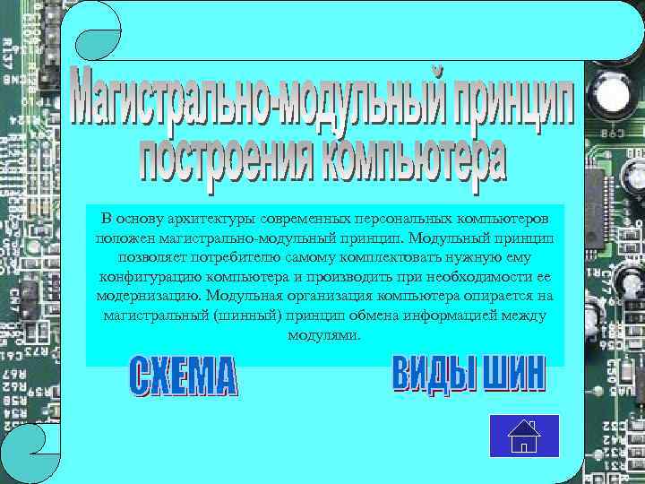 В основу архитектуры современных персональных компьютеров положен магистрально модульный принцип. Модульный принцип позволяет потребителю