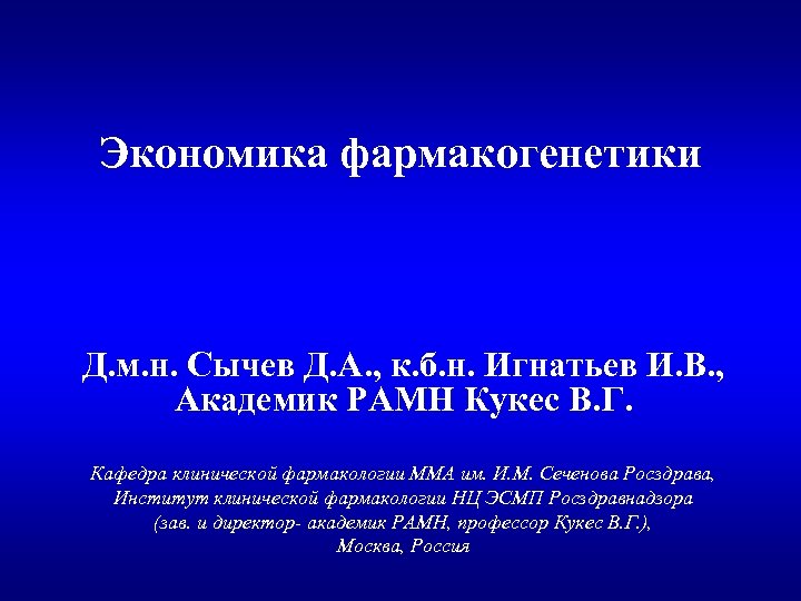 Экономика фармакогенетики Д. м. н. Сычев Д. А. , к. б. н. Игнатьев И.