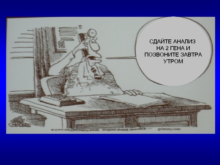 СДАЙТЕ АНАЛИЗ НА 2 ГЕНА И ПОЗВОНИТЕ ЗАВТРА УТРОМ 