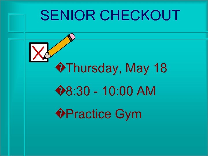 SENIOR CHECKOUT �Thursday, May 18 � 8: 30 - 10: 00 AM �Practice Gym