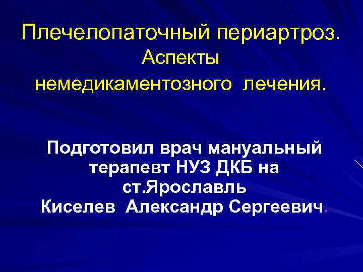 Плечелопаточный периартроз. Аспекты немедикаментозного лечения. Подготовил врач мануальный терапевт НУЗ ДКБ на ст. Ярославль