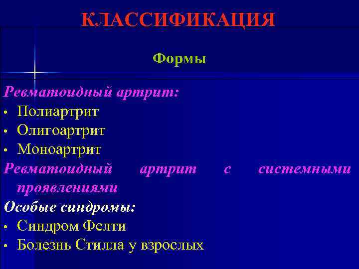 КЛАССИФИКАЦИЯ Формы Ревматоидный артрит: • Полиартрит • Олигоартрит • Моноартрит Ревматоидный артрит проявлениями Особые