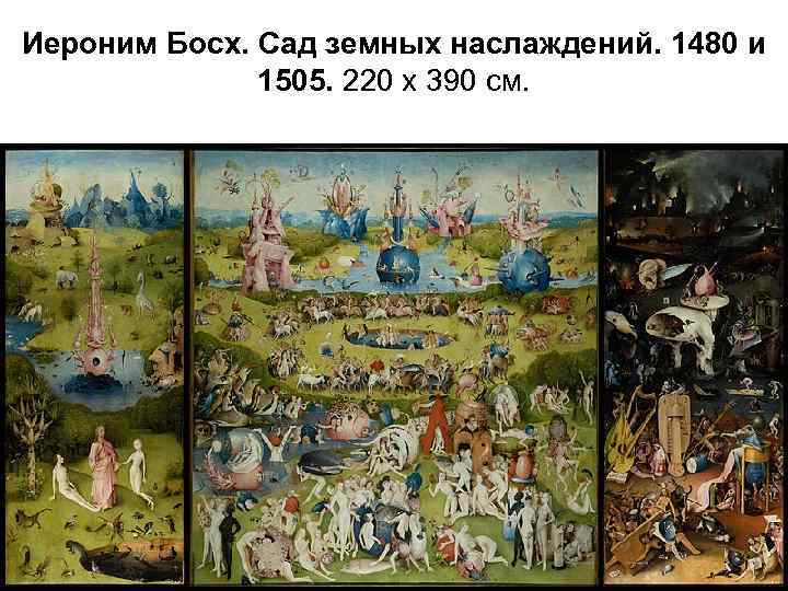 Иероним Босх. Сад земных наслаждений. 1480 и 1505. 220 х 390 см. 