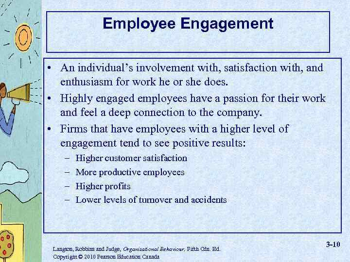 Employee Engagement • An individual’s involvement with, satisfaction with, and enthusiasm for work he