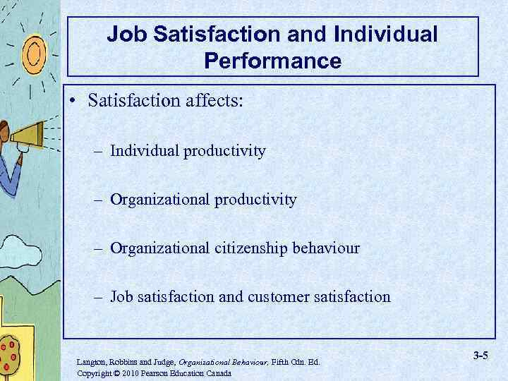 Job Satisfaction and Individual Performance • Satisfaction affects: – Individual productivity – Organizational citizenship