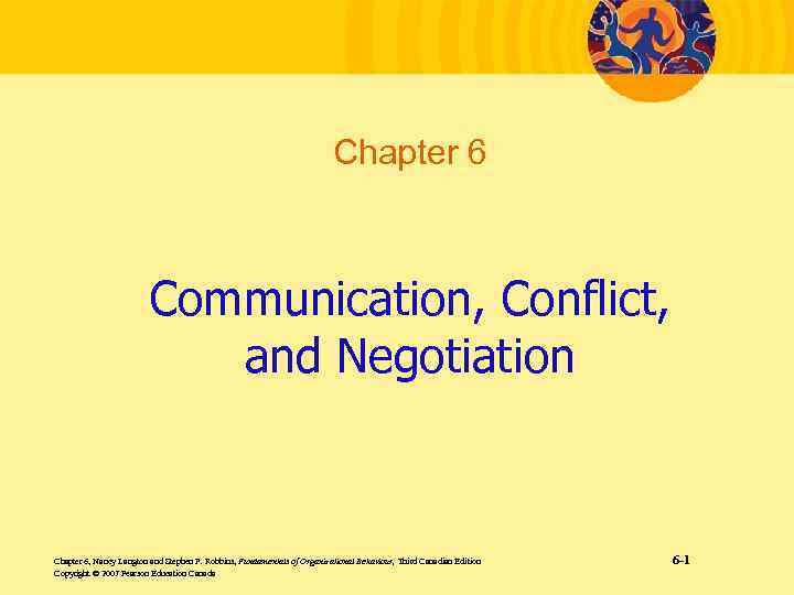 Chapter 6 Communication, Conflict, and Negotiation Chapter 6, Nancy Langton and Stephen P. Robbins,
