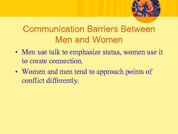 Communication Barriers Between Men and Women • Men use talk to emphasize status, women