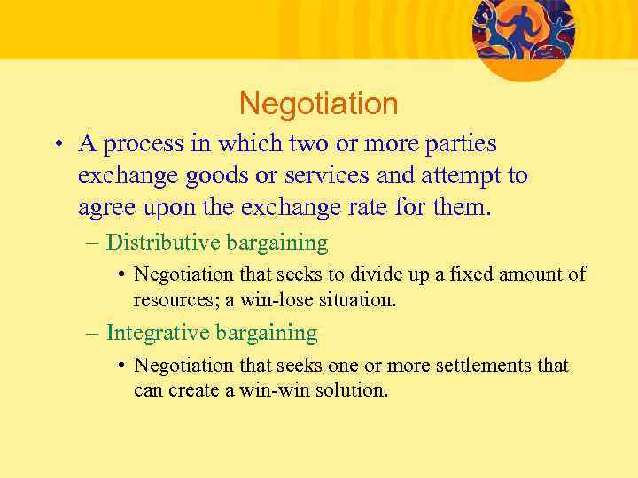 Negotiation • A process in which two or more parties exchange goods or services