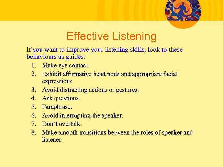 Effective Listening If you want to improve your listening skills, look to these behaviours