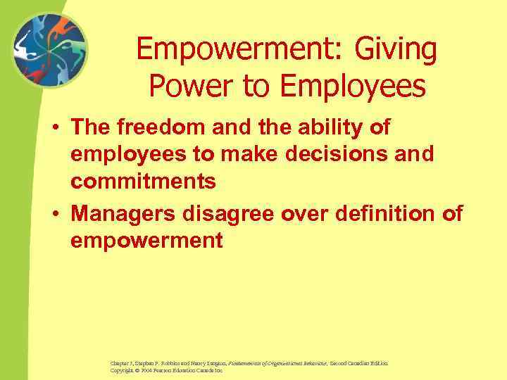 Empowerment: Giving Power to Employees • The freedom and the ability of employees to