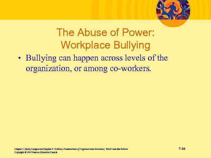 The Abuse of Power: Workplace Bullying • Bullying can happen across levels of the